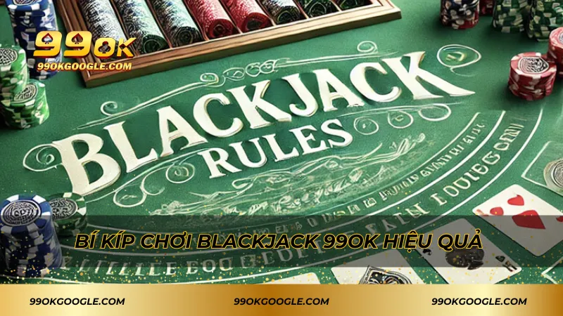 Bí kíp chơi Blackjack 99ok hiệu quả