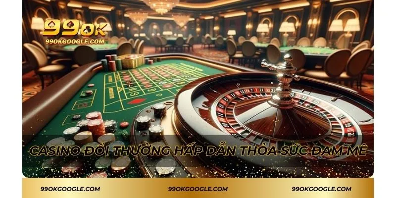 Casino đổi thưởng hấp dẫn thỏa sức đam mê