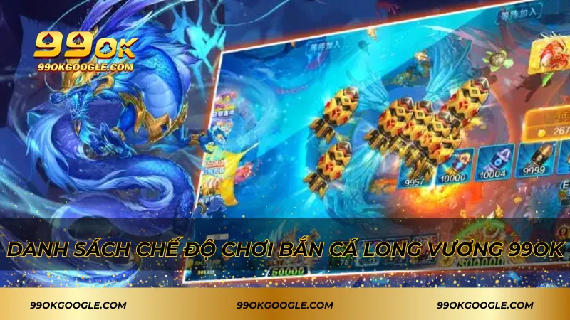 Danh sách chế độ chơi bắn cá Long Vương 99ok