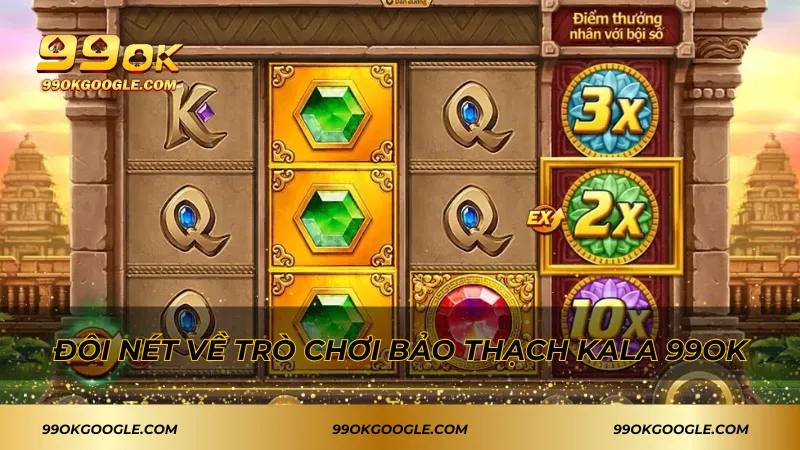 Đôi nét về trò chơi bảo thạch Kala 99ok
