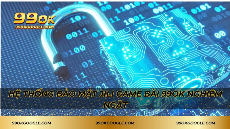 Hệ thống bảo mật JILI Game bài 99ok nghiêm ngặt