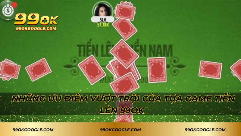 Những ưu điểm vượt trội của tựa game tiến lên 99ok 