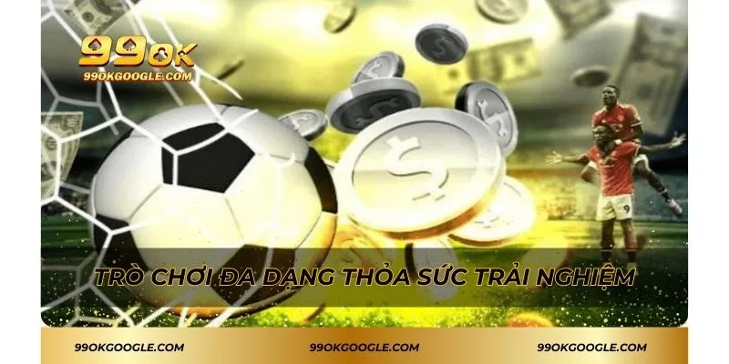 Trò chơi đa dạng thỏa sức trải nghiệm